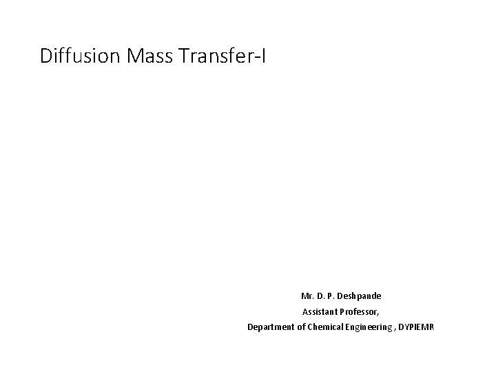 Diffusion Mass Transfer-I Mr. D. P. Deshpande Assistant Professor, Department of Chemical Engineering , Diffusion Mass Transfer-I Mr. D. P. Deshpande Assistant Professor, Department of Chemical Engineering ,