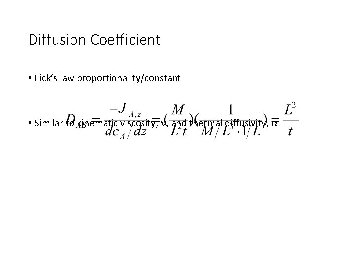 Diffusion Coefficient • Fick’s law proportionality/constant • Similar to kinematic viscosity, n, and thermal Diffusion Coefficient • Fick’s law proportionality/constant • Similar to kinematic viscosity, n, and thermal
