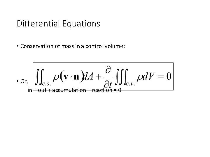 Differential Equations • Conservation of mass in a control volume: • Or, in – Differential Equations • Conservation of mass in a control volume: • Or, in –
