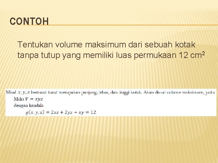 CONTOH Tentukan volume maksimum dari sebuah kotak tanpa tutup yang memiliki luas permukaan 12