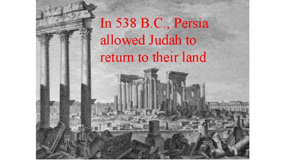 In 538 B. C. , Persia allowed Judah to return to their land 