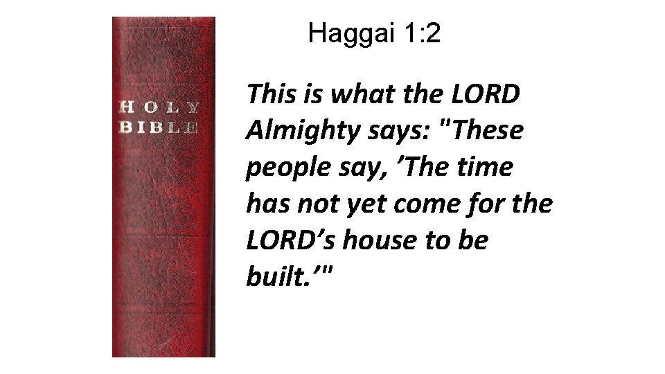Haggai 1: 2 This is what the LORD Almighty says: "These people say, ’The