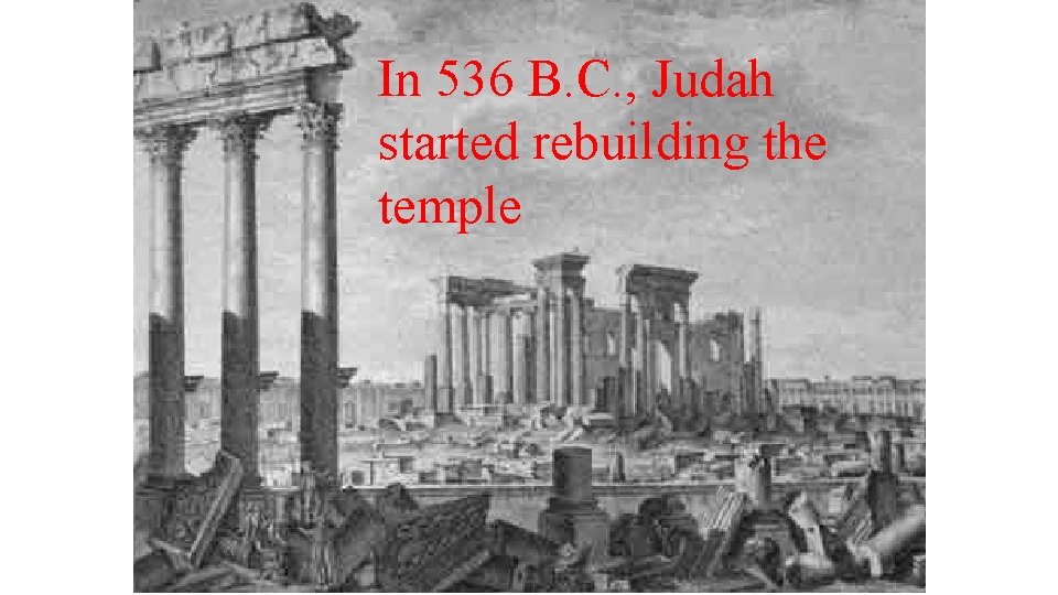 In 536 B. C. , Judah started rebuilding the temple 