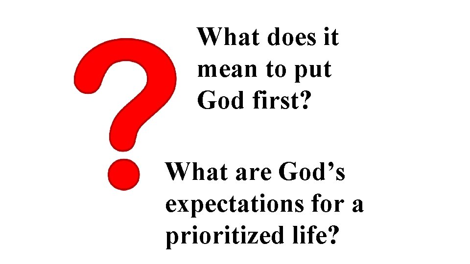 What does it mean to put God first? What are God’s expectations for a