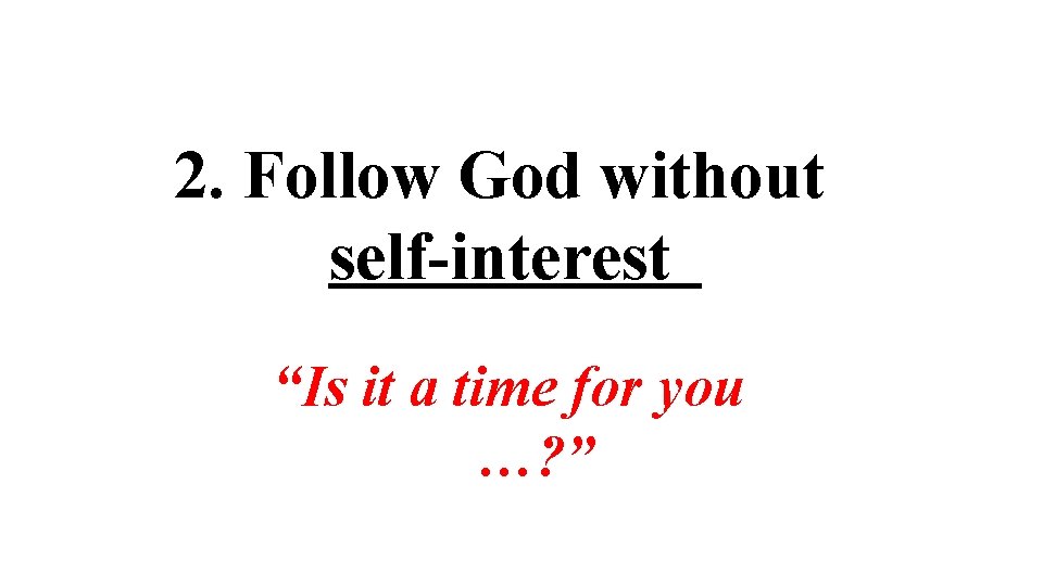 2. Follow God without self-interest “Is it a time for you …? ” 