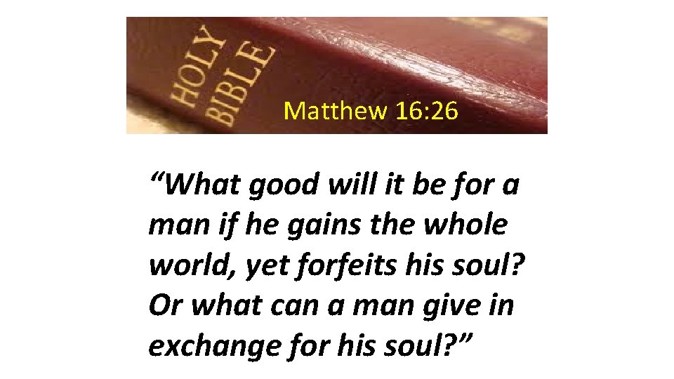 Matthew 16: 26 “What good will it be for a man if he gains