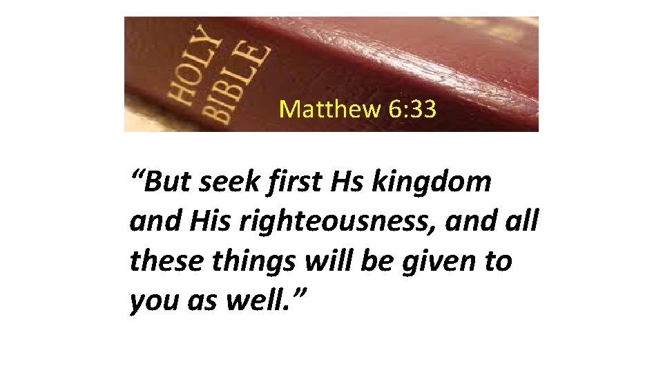 Matthew 6: 33 “But seek first Hs kingdom and His righteousness, and all these