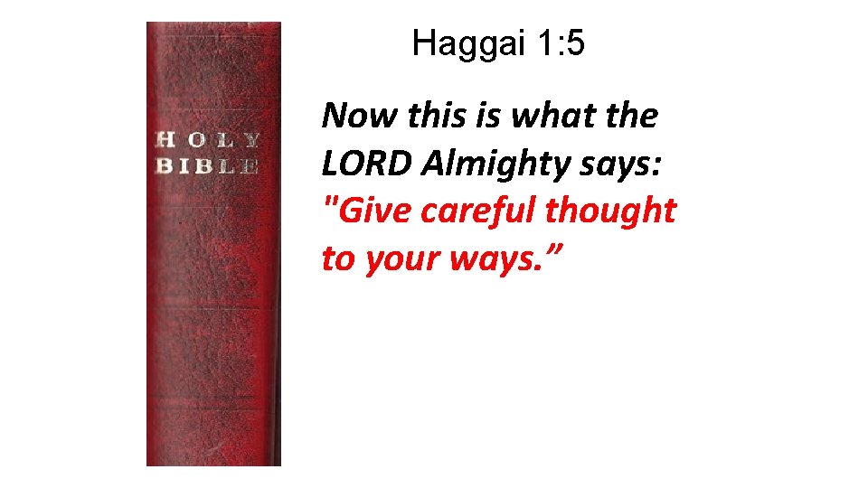 Haggai 1: 5 Now this is what the LORD Almighty says: "Give careful thought