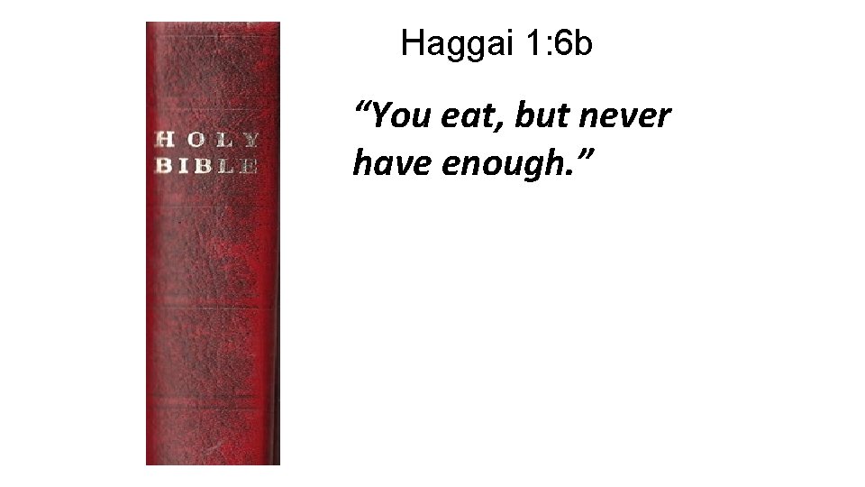Haggai 1: 6 b “You eat, but never have enough. ” 