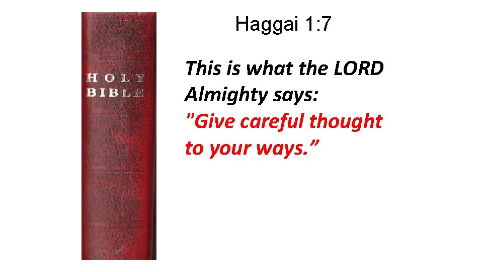 Haggai 1: 7 This is what the LORD Almighty says: "Give careful thought to