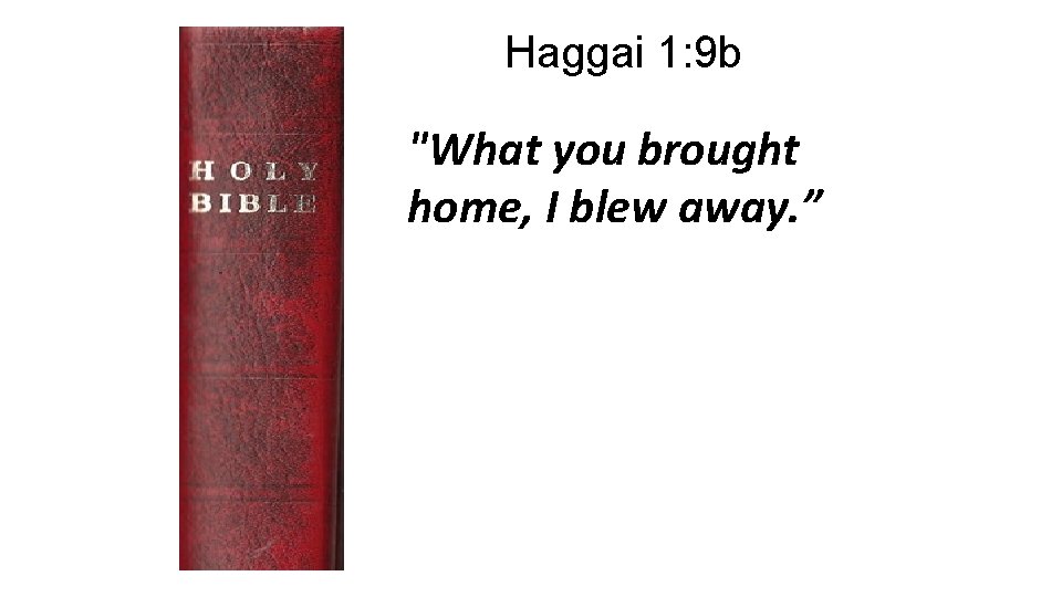 Haggai 1: 9 b "What you brought home, I blew away. ” 