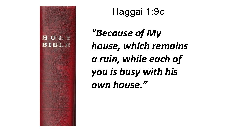 Haggai 1: 9 c "Because of My house, which remains a ruin, while each