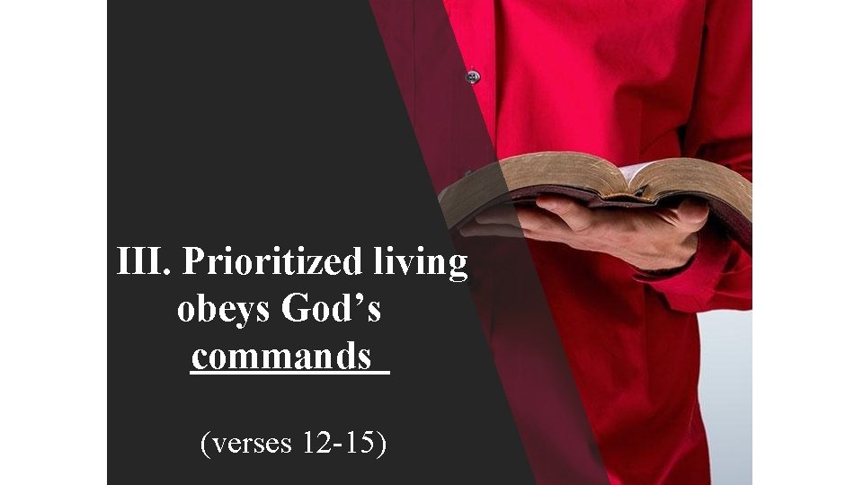 III. Prioritized living obeys God’s commands (verses 12 -15) 