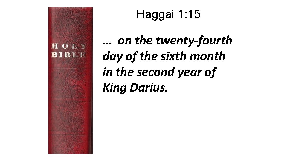 Haggai 1: 15 … on the twenty-fourth day of the sixth month in the