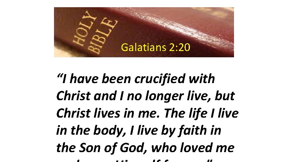 Galatians 2: 20 “I have been crucified with Christ and I no longer live,