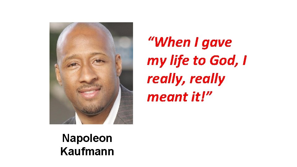 “When I gave my life to God, I really, really meant it!” Napoleon Kaufmann
