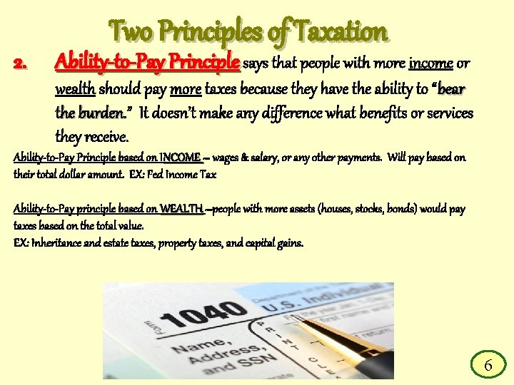 2. Two Principles of Taxation Ability-to-Pay Principle says that people with more income or