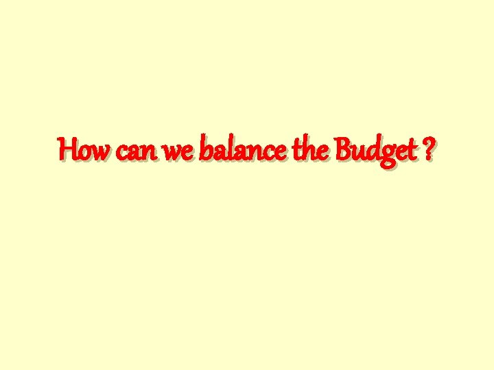 How can we balance the Budget ? 