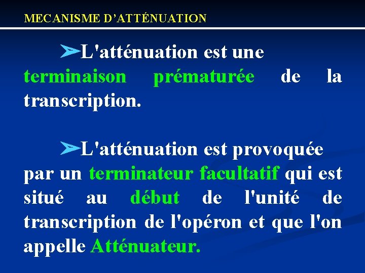 MECANISME D’ATTÉNUATION ➢L'atténuation est une terminaison prématurée de transcription. la ➢L'atténuation est provoquée par