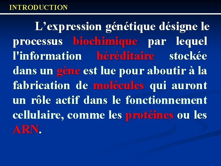 INTRODUCTION L’expression génétique désigne le processus biochimique par lequel l'information héréditaire stockée dans un