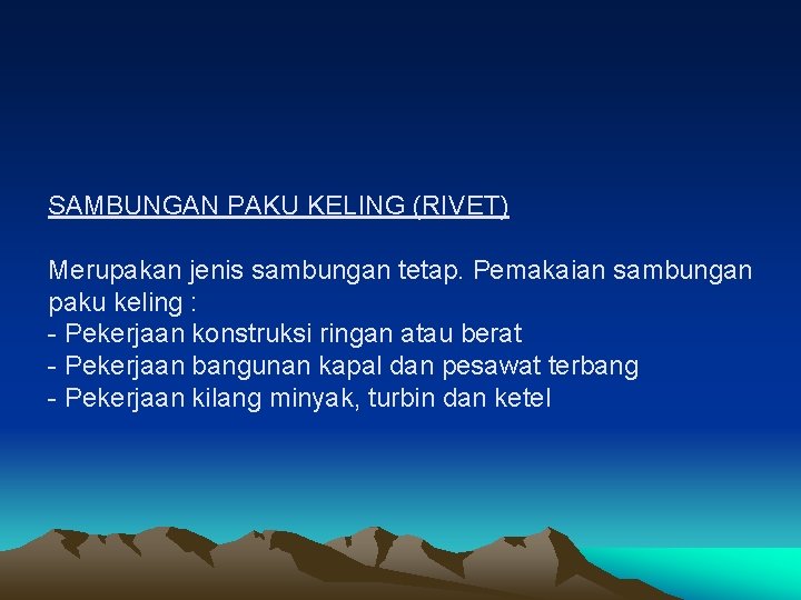 SAMBUNGAN PAKU KELING (RIVET) Merupakan jenis sambungan tetap. Pemakaian sambungan paku keling : -