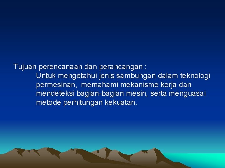 Tujuan perencanaan dan perancangan : Untuk mengetahui jenis sambungan dalam teknologi permesinan, memahami mekanisme