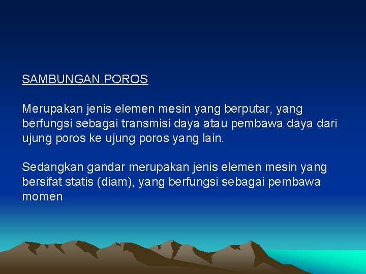 SAMBUNGAN POROS Merupakan jenis elemen mesin yang berputar, yang berfungsi sebagai transmisi daya atau