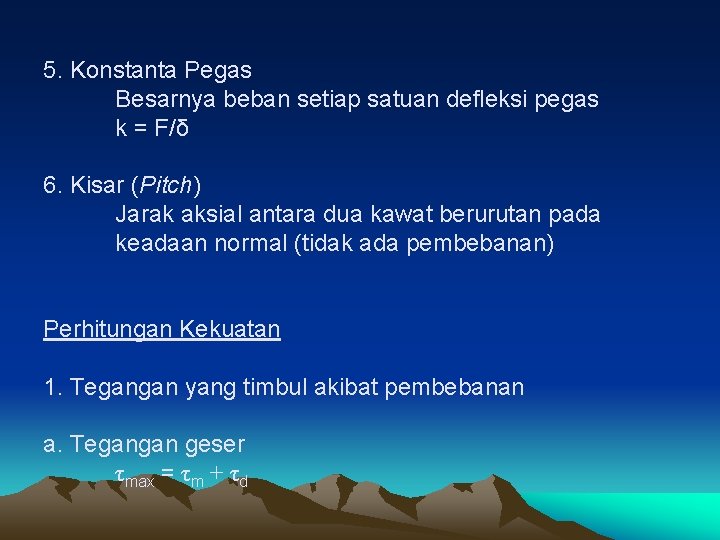 5. Konstanta Pegas Besarnya beban setiap satuan defleksi pegas k = F/δ 6. Kisar