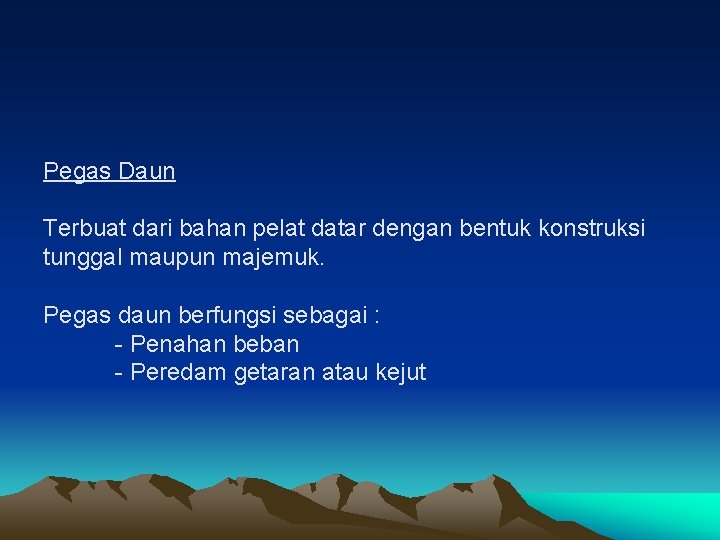 Pegas Daun Terbuat dari bahan pelat datar dengan bentuk konstruksi tunggal maupun majemuk. Pegas