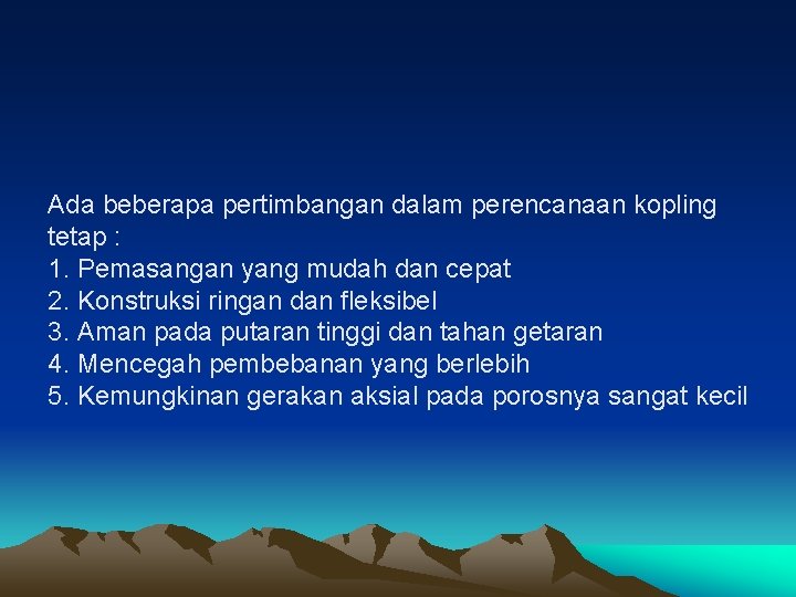 Ada beberapa pertimbangan dalam perencanaan kopling tetap : 1. Pemasangan yang mudah dan cepat