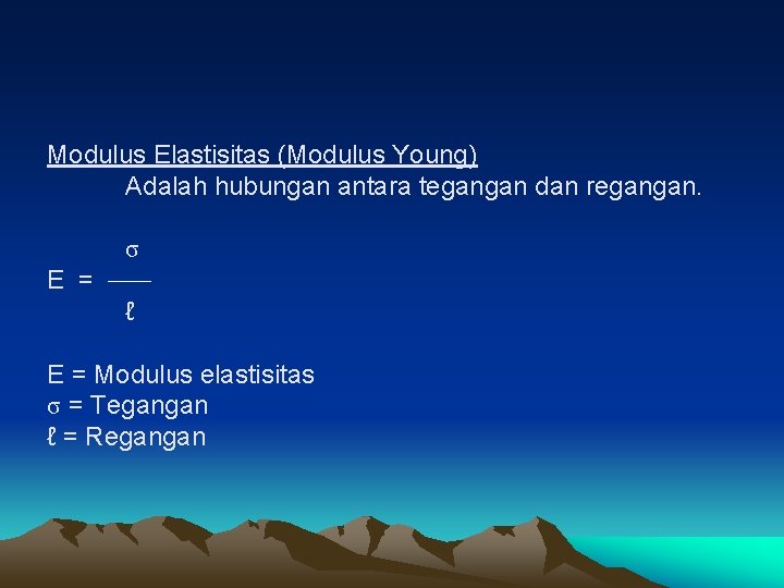 Modulus Elastisitas (Modulus Young) Adalah hubungan antara tegangan dan regangan. σ E = ℓ