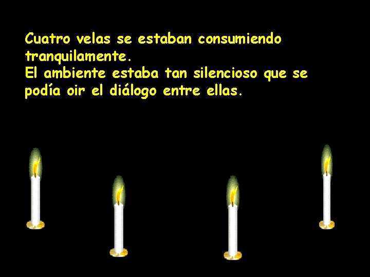 Cuatro velas se estaban consumiendo tranquilamente. El ambiente estaba tan silencioso que se podía