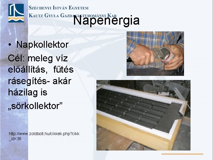 Napenergia • Napkollektor Cél: meleg víz előállítás, fűtés rásegítés- akár házilag is „sörkollektor” http: