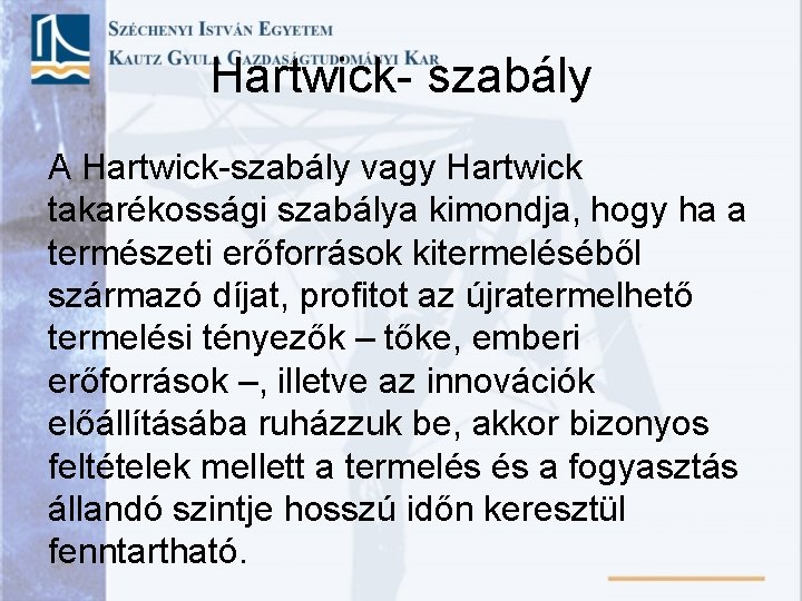 Hartwick- szabály A Hartwick-szabály vagy Hartwick takarékossági szabálya kimondja, hogy ha a természeti erőforrások Hartwick- szabály A Hartwick-szabály vagy Hartwick takarékossági szabálya kimondja, hogy ha a természeti erőforrások