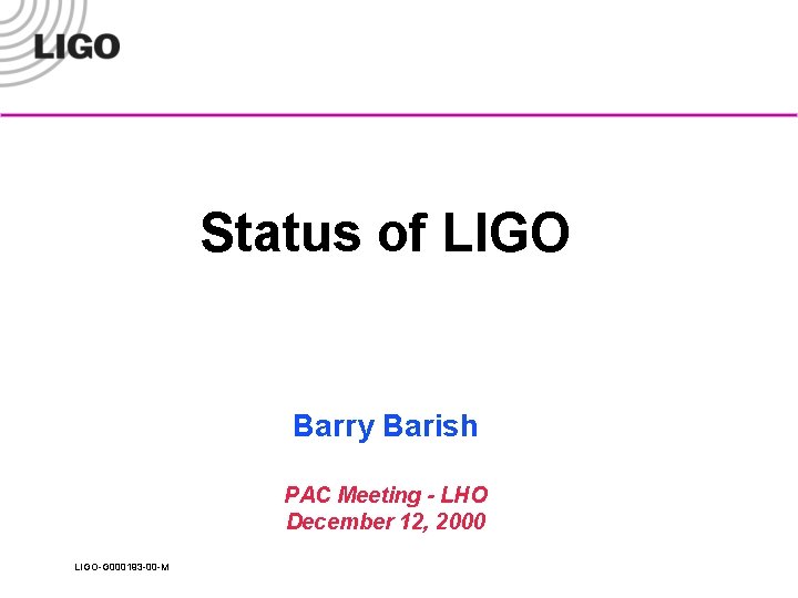 Status of LIGO Barry Barish PAC Meeting - LHO December 12, 2000 LIGO-G 000193