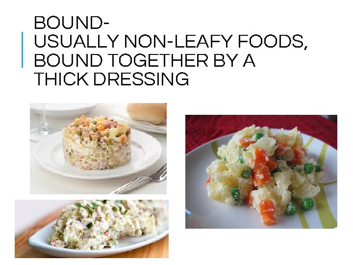 BOUNDUSUALLY NON-LEAFY FOODS, BOUND TOGETHER BY A THICK DRESSING 