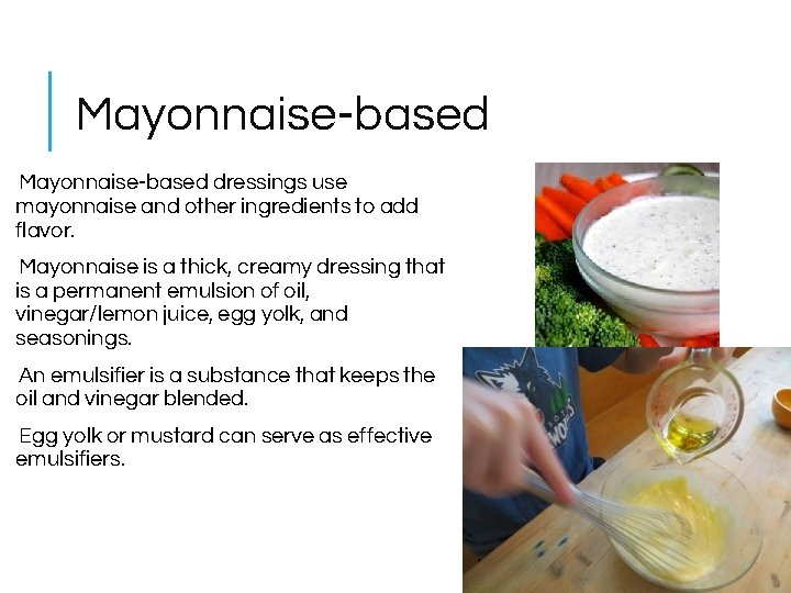 Mayonnaise-based dressings use mayonnaise and other ingredients to add flavor. Mayonnaise is a thick,