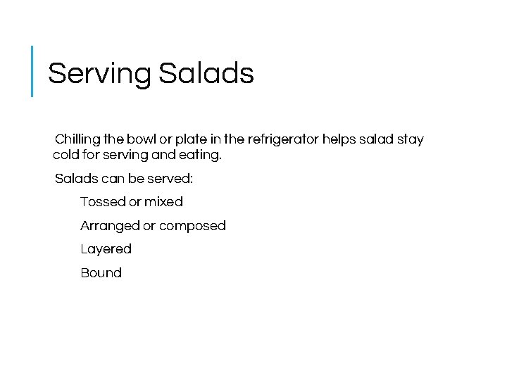 Serving Salads Chilling the bowl or plate in the refrigerator helps salad stay cold