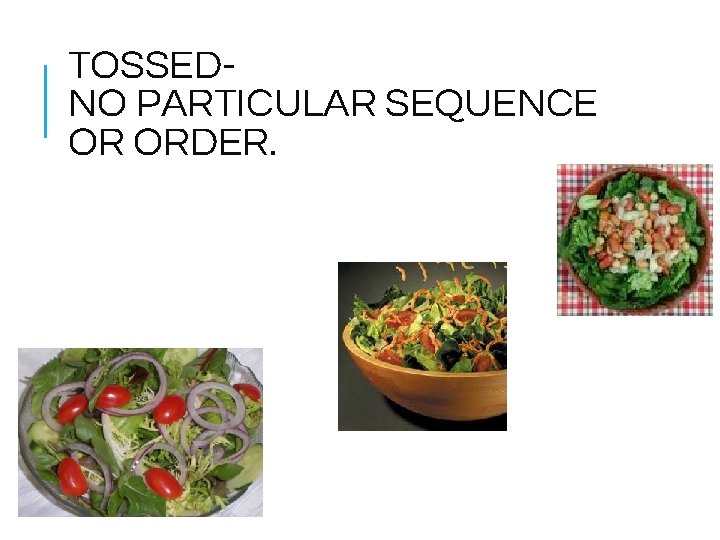 TOSSEDNO PARTICULAR SEQUENCE OR ORDER. 