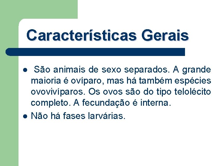 Características Gerais l l São animais de sexo separados. A grande maioria é ovíparo,