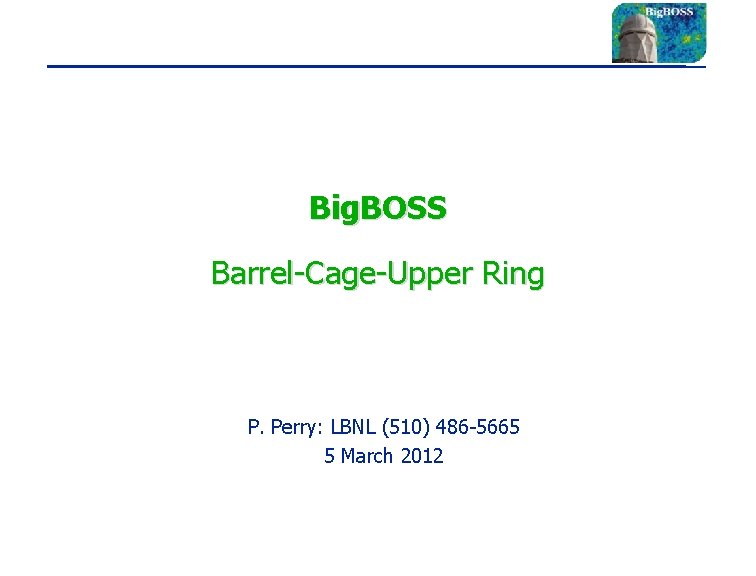 Big. BOSS Barrel-Cage-Upper Ring P. Perry: LBNL (510) 486 -5665 5 March 2012 