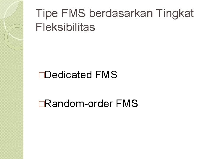 Tipe FMS berdasarkan Tingkat Fleksibilitas �Dedicated FMS �Random-order FMS 