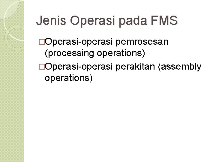Jenis Operasi pada FMS �Operasi-operasi pemrosesan (processing operations) �Operasi-operasi perakitan (assembly operations) 