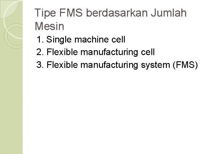 Tipe FMS berdasarkan Jumlah Mesin 1. Single machine cell 2. Flexible manufacturing cell 3.
