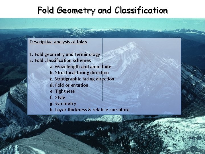 Fold Geometry and Classification Descriptive analysis of folds 1. Fold geometry and terminology 2. Fold Geometry and Classification Descriptive analysis of folds 1. Fold geometry and terminology 2.