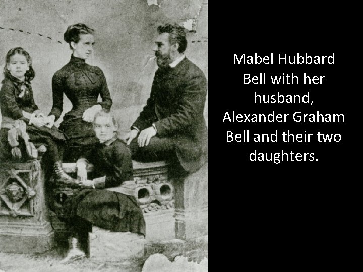 Mabel Hubbard Bell with her husband, Alexander Graham Bell and their two daughters. 