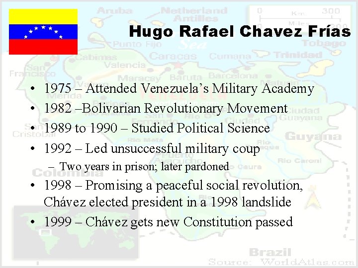 Hugo Rafael Chavez Frías • • 1975 – Attended Venezuela’s Military Academy 1982 –Bolivarian