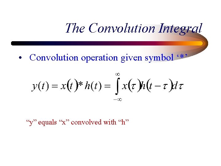 The Convolution Integral • Convolution operation given symbol ‘*’ “y” equals “x” convolved with