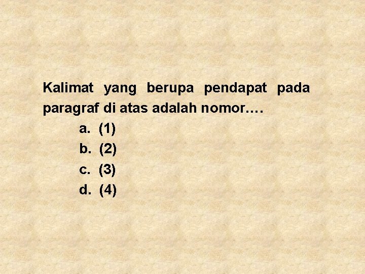 Kalimat yang berupa pendapat pada paragraf di atas adalah nomor…. a. (1) b. (2)