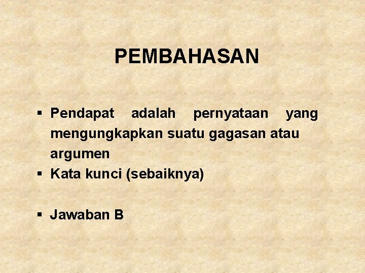 PEMBAHASAN § Pendapat adalah pernyataan yang mengungkapkan suatu gagasan atau argumen § Kata kunci